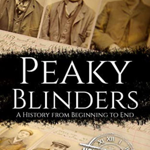[VIEW] PDF 💖 Peaky Blinders: A History from Beginning to End (Biographies of Crimina