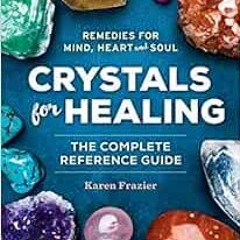 [ACCESS] PDF EBOOK EPUB KINDLE Crystals for Healing: The Complete Reference Guide Wit