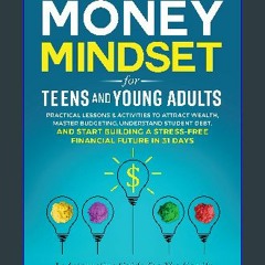 Read Ebook ⚡ Money Mindset for Teens and Young Adults: Practical Lessons and Activities to Attract