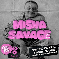 Misha Savage - Twist Twerk Twirl Work (Misha's Like a Freak)