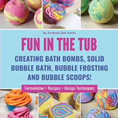 Get EPUB 📄 Fun in the Tub: Creating Bath Bombs, Solid Bubble Bath, Bubble Frosting a