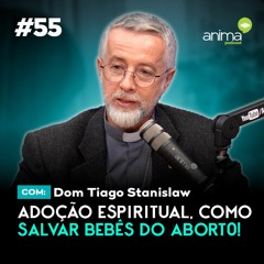 Adoção Espiritual, como salvar bebês do abort0! | Ep. #55 | com Dom Tiago Stanislaw