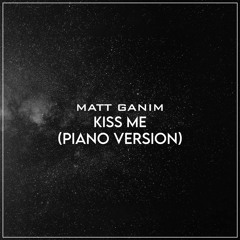 Kiss Me (Piano Version) - Matt Ganim