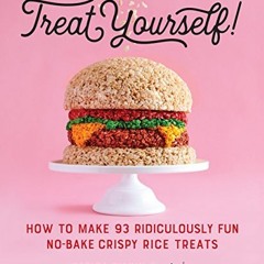 Read KINDLE 📙 Treat Yourself!: How to Make 93 Ridiculously Fun No-Bake Crispy Rice T