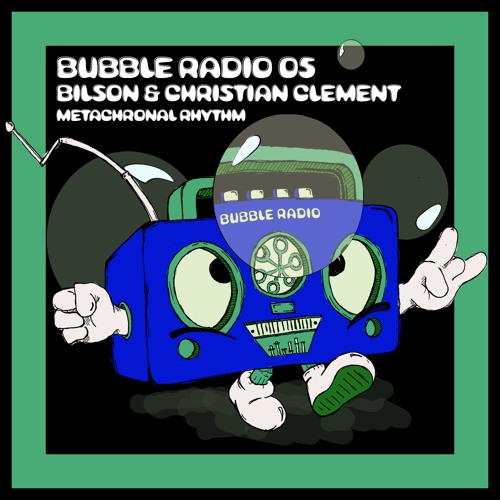 Bubble Radio 05: Bilson & Christian Clement (Metachronal Rhythm)