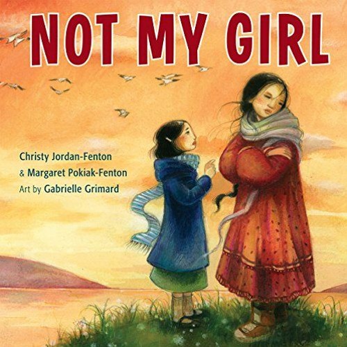 ❤️ Download Not My Girl by  Christy Jordan-Fenton,Margaret-Olemaun Pokiak-Fenton,Gabrielle Grima