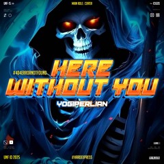 HERE WITHOUT YOU - #404ERRORNOTFOUND ( YOGIPERLIAN ) EXC