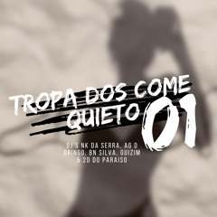 TROPA DOS COME QUIETO 01 - DJ NK DA SERRA,GUIZIM, 2D DO PARAISO, AG O GRINGO E BN SILVA