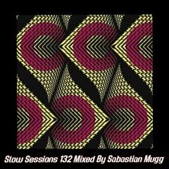 Slow Sessions 132 Mixed By Sabastian Mugg (ZA)