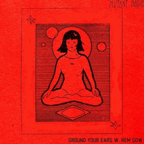 Rem Gow GYE#18 For Mutant Radio