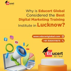 Why is Educert Global Considered the Best Digital Marketing Training Institute in Lucknow?