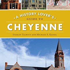 [GET] KINDLE 💕 A History Lover's Guide to Cheyenne (History & Guide) by  Starley Tal