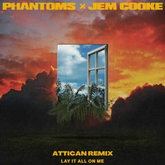 Phantoms & Jem Cooke - Lay It All On Me (Attican Remix) [Free Download]