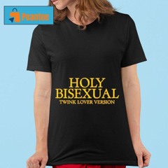 Holy Bisexual Twink Lover Version Shirt