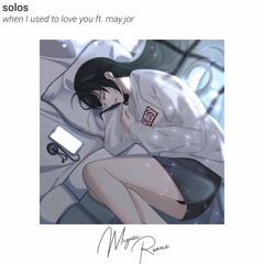 solos - when I used to love you (ft. may.jor) [Miyuri Remix]