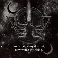You have seen my descent, now watch my rising.