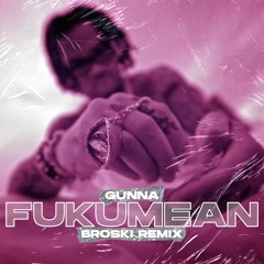 Gunna - Fukumean (BROSKI Remix)