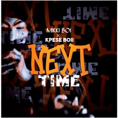 Next Time ft. Kpese Boii