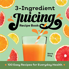 [DOWNLOAD] KINDLE ✅ 3-Ingredient Juicing Recipe Book: 100 Easy Recipes for Everyday H