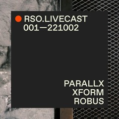 RSO.LIVECAST 001—221002 — Parallx @ XFORM