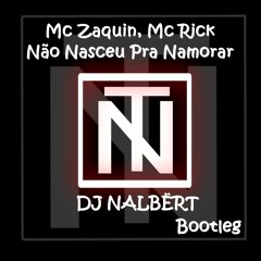 Mc Zaquin, Mc Rick - Não Nasceu Pra Namorar (DJ NAŁBËRT Bootleg)