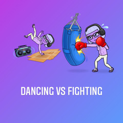 Dancing vs Fighting