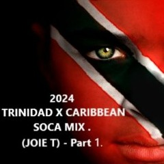 2024 TRINIDAD X CARIBBEAN SOCA MIX (JOIE T) - Part 1