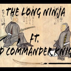 The Long Ninja (ft. Old Commander Knight)