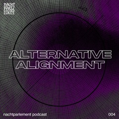 Nachtparlement Podcast 004 - Alternative Alignment