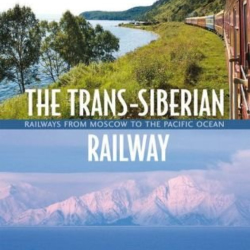 [Access] KINDLE ☑️ The Trans-Siberian Railway: From Moscow to the Pacific Ocean by  A