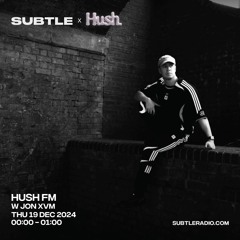 Hush w/ Jon XVM - Subtle Radio - 19/12/2024