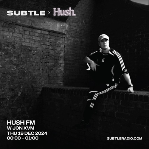 Hush w/ Jon XVM - Subtle Radio - 19/12/2024