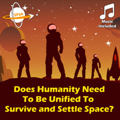 813 M1 26023 Does Humanity Need To Be Unified To Survive and Settle Space