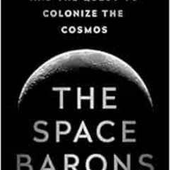 [READ] EPUB 💞 The Space Barons: Elon Musk, Jeff Bezos, and the Quest to Colonize the