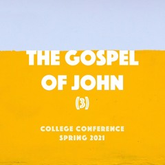 The Gospel of John (3) // College Conference Spring 2021