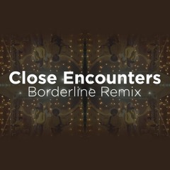 Close Encounters [Borderline Remix]