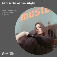 A For Alpha w/ Dani Whylie 27TH MAY 2022