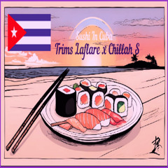 TRIMS LAFLARE ft CHILLAH S - SUSHI IN CUBA
