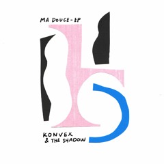 KONVEX & THE SHADOW - MA DOUCE - CLUB MIX