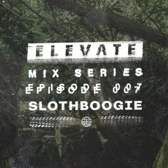 Elevate Mix 007 - SlothBoogie