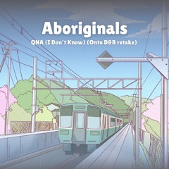 Aboriginals - QNA (I Don't Know) (Onto D&B retake)
