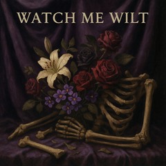 Watch Me Wilt
