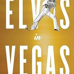 ~Read~[PDF] Elvis in Vegas: How the King Reinvented the Las Vegas Show -  Richard Zoglin (Author)