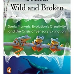 ✔️ Read Sounds Wild and Broken: Sonic Marvels, Evolution's Creativity, and the Crisis of Sensory