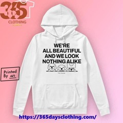 We’re All Beautiful Dog And We Look Nothing Alike shirt