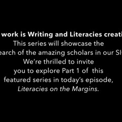 Writing and Literacies Featured Summer Podcast Series - Episode 1 - Literacies from the Margins