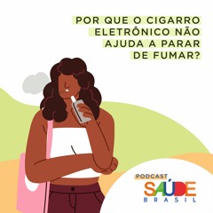 Por que o cigarro eletrônico não ajuda a parar de fumar?