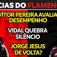 VÍTOR PEREIRA AVALIA DESEMPENHO | VIDAL QUEBRA SILÊNCIO | JORGE JESUS DE VOLTA?