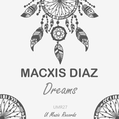 Macxis Diaz - Dreams (Original Mix) - U Music Records