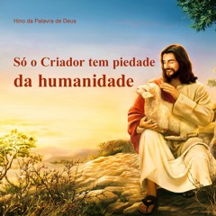 Só o Criador tem piedade da humanidade